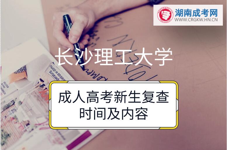 長沙理工大學(xué)成人高考新生復(fù)查時(shí)間及內(nèi)容
