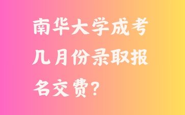 南華大學(xué)成考幾月份錄取報(bào)名交費(fèi)?